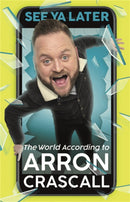 See Ya Later : The World According to Arron Crascall-9781409169383