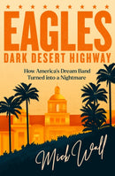Eagles - Dark Desert Highway : How America's Dream Band Turned into a Nightmare-9781409190691