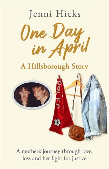 One Day in April - A Hillsborough Story : A mother's journey through love, loss and her fight for justice-9781409196235
