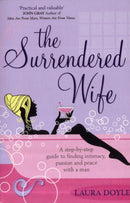 The Surrendered Wife : A Practical Guide To Finding Intimacy, Passion And Peace With Your Man-9781416511649
