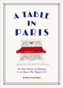 A Table in Paris: The Cafes, Bistros, and?Brasseries of the World's Most Romantic City-9781419747786