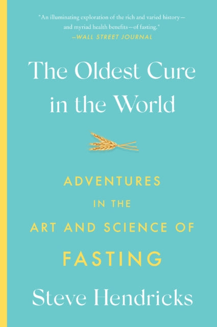 The Oldest Cure in the World : Adventures in the Art and Science of Fasting-9781419748486