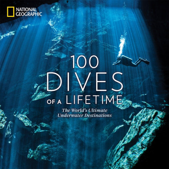 100 Dives of a Lifetime : The World's Ultimate Underwater Destinations-9781426220074
