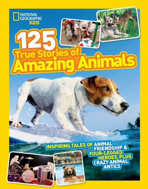 125 True Stories of Amazing Animals : Inspiring Tales of Animal Friendship & Four-Legged Heroes, Plus Crazy Animal Antics-9781426309182