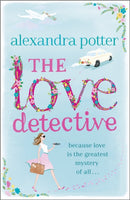 The Love Detective : A hilarious, escapist romcom from the author of CONFESSIONS OF A FORTY-SOMETHING F##K UP! by Alexandra Potter