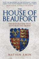 The House of Beaufort : The Bastard Line that Captured the Crown-9781445684734