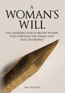 A Woman's Will : The Changing Lives of British Women, Told Through the Things They Have Left Behind-9781445692432