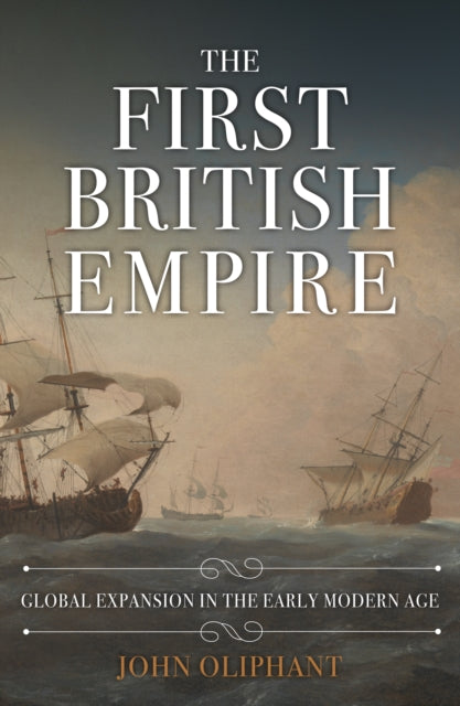 The First British Empire : Global Expansion in the Early Modern Age-9781445696805