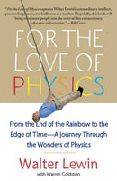 For the Love of Physics : From the End of the Rainbow to the Edge of Time - A Journey Through the Wonders of Physics-9781451607130