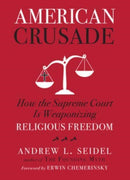American Crusade : How the Supreme Court Is Weaponizing Religious Freedom-9781454943921