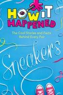 How It Happened! Sneakers : The Cool Stories and Facts Behind Every Pair-9781454945123