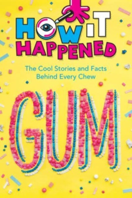 How It Happened! Gum : The Cool Stories and Facts Behind Every Chew-9781454945130