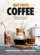 But First, Coffee : A Guide to Brewing from the Kitchen to the Bar - A Coffee Book-9781454947691
