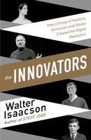Innovators : How a Group of Inventors, Hackers, Geniuses and Geeks Created the Digital Revolution-9781471138805