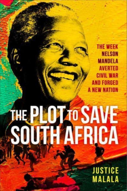 The Plot to Save South Africa : The Week Mandela Averted Civil War and Forged a New Nation-9781471194511