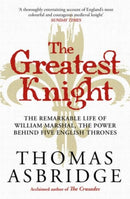 The Greatest Knight : The Remarkable Life of William Marshal, the Power behind Five English Thrones-9781471196447