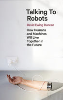 Talking to Robots : How Humans and Machines Will Live Together in the Future-9781472142924