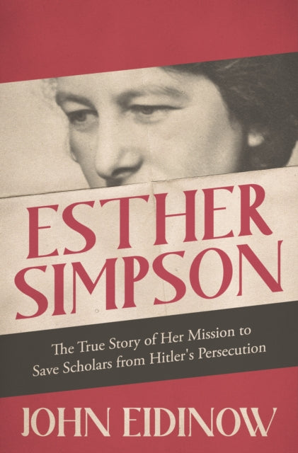 Esther Simpson : The True Story of her Mission to Save Scholars from Hitler's Persecution-9781472143228