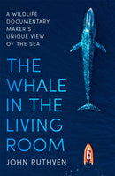 The Whale in the Living Room : A Wildlife Documentary Maker's Unique View of the Sea-9781472143501
