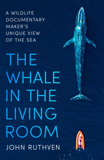 The Whale in the Living Room : A Wildlife Documentary Maker's Unique View of the Sea-9781472143501