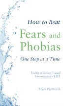 How to Beat Fears and Phobias : A Brief, Evidence-based Self-help Treatment-9781472143990