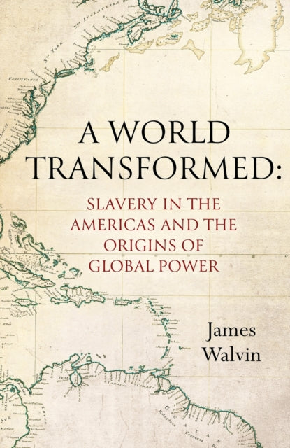 A World Transformed : Slavery in the Americas and the Origins of Global Power-9781472144362
