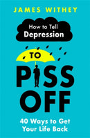 How To Tell Depression to Piss Off : 40 Ways to Get Your Life Back-9781472144522