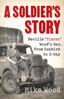 A Soldier's Story : Neville `Timber' Wood's War, from Dunkirk to D-Day-9781472144591