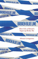 Broken Blue Line : How Life as Britain's Supercop Broke Me-9781472144751