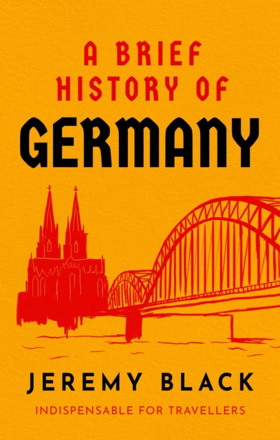 A Brief History of Germany : Indispensable for Travellers-9781472145932