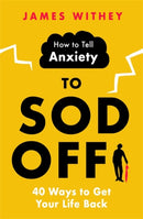 How to Tell Anxiety to Sod Off : 40 Ways to Get Your Life Back-9781472146380