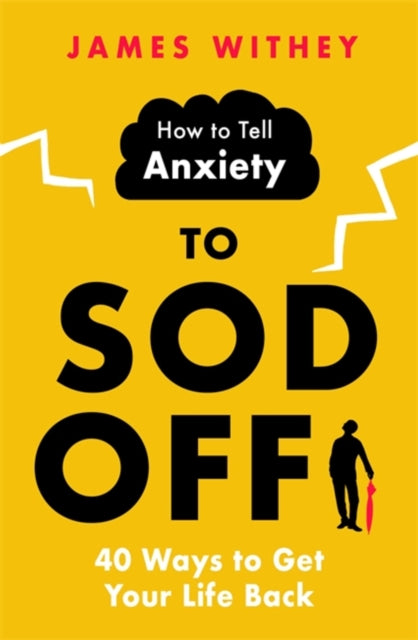 How to Tell Anxiety to Sod Off : 40 Ways to Get Your Life Back-9781472146380