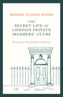 Behind Closed Doors : The Secret Life of London Private Members' Clubs-9781472146465