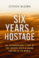 Six Years a Hostage : The Extraordinary Story of the Longest-Held Al Qaeda Captive in the World-9781472146649