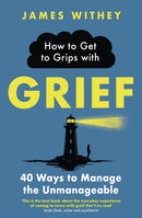 How to Get to Grips with Grief : 40 Ways to Manage the Unmanageable-9781472147158