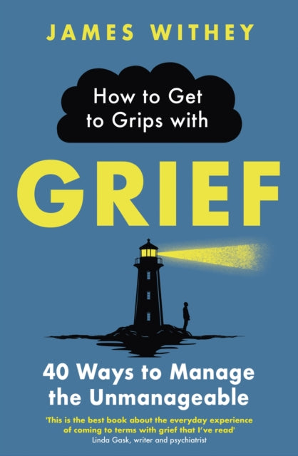 How to Get to Grips with Grief : 40 Ways to Manage the Unmanageable-9781472147158