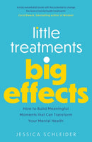 Little Treatments, Big Effects : How to Build Meaningful Moments that Can Transform Your Mental Health-9781472147226