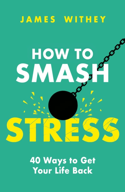 How to Smash Stress : 40 Ways to Get Your Life Back-9781472147769