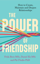 The Power of Friendship : How to Create, Maintain and Deepen Relationships-9781472147981