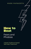 How to Beat Fears and Phobias : A Brief, Evidence-based Self-help Treatment-9781472148353