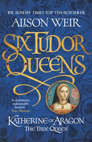 Six Tudor Queens: Katherine of Aragon, The True Queen : Six Tudor Queens 1-9781472227515