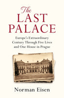 The Last Palace : Europe's Extraordinary Century Through Five Lives and One House in Prague-9781472237309