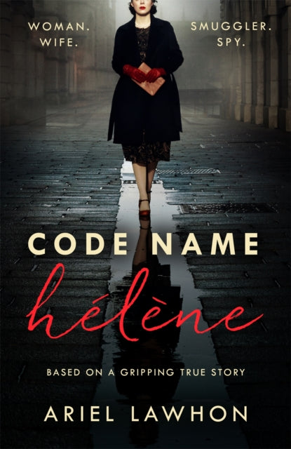 Code Name Helene : Inspired by the gripping true story of World War 2 spy Nancy Wake-9781472275363