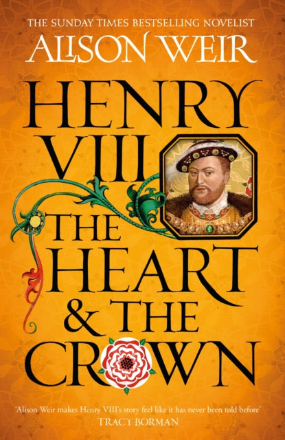 Henry VIII: The Heart and the Crown : 'this novel makes Henry VIII's story feel like it has never been told before' (Tracy Borman)-9781472278081
