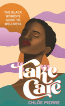 Take Care : The Black Women's Guide to Wellness-9781472286000