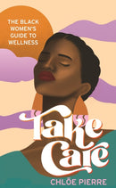 Take Care : The Black Women's Guide to Wellness-9781472286031