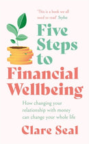 Five Steps to Financial Wellbeing : How changing your relationship with money can change your whole life-9781472289209