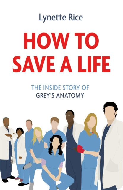 How to Save a Life : The Inside Story of Grey's Anatomy-9781472290335