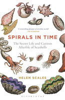 Spirals in Time : The Secret Life and Curious Afterlife of Seashells-9781472911384