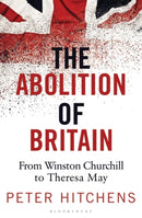 The Abolition of Britain : From Winston Churchill to Theresa May-9781472959928